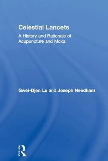 Celestial Lancets: A History and Rationale of Acupuncture and Moxa by Gwei-Djen Lu