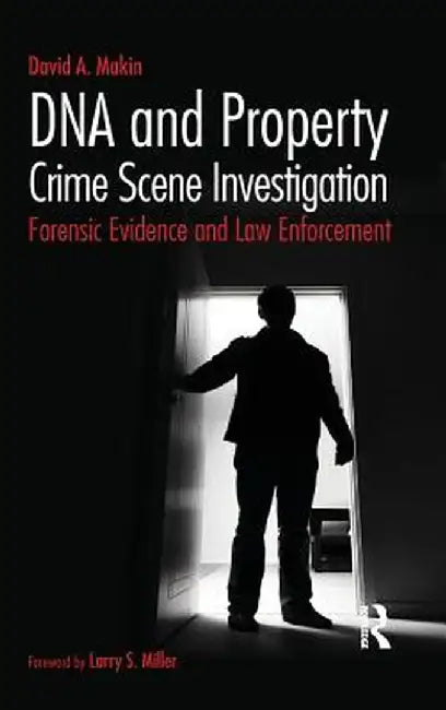 DNA and Property Crime Scene Investigation: Forensic Evidence and Law Enforcement by David Makin