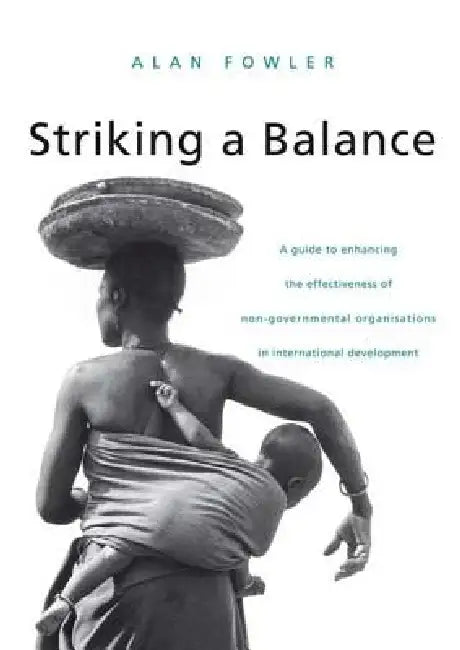 Striking a Balance: A Guide to Enhancing the Effectiveness of Non-Governmental Organisations in International Development by Alan Fowler