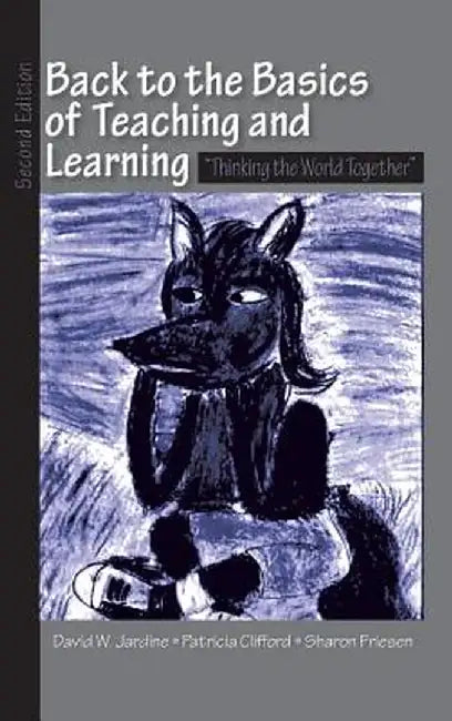Back to the Basics of Teaching and Learning: Thinking the World Together by David W. Jardine