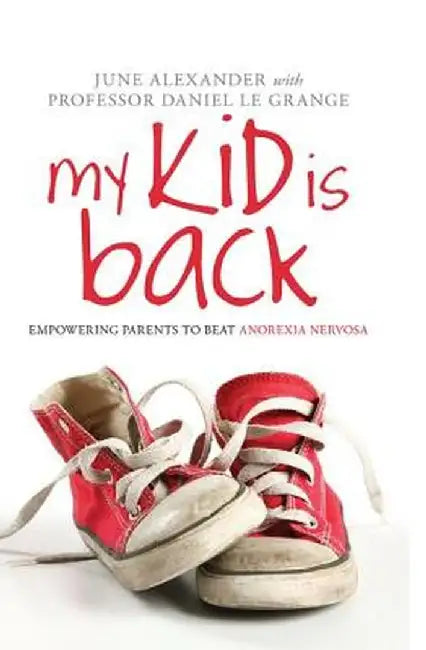 My Kid Is Back: Empowering Parents to Beat Anorexia Nervosa by June Alexander
