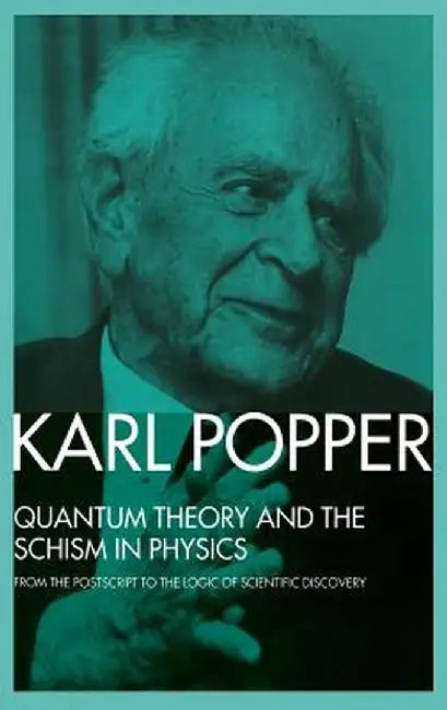 Quantum Theory and the Schism in Physics: From the PostScript to the Logic of Scientific Discovery by Karl Popper