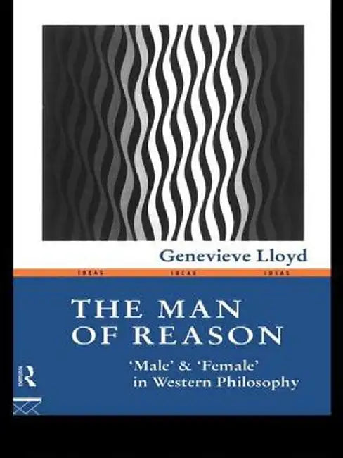 The Man of Reason: Male and Female in Western Philosophy by Genevieve Lloyd