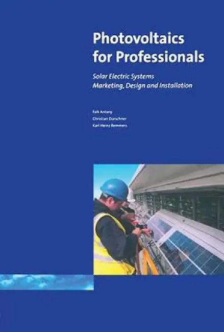 Photovoltaics for Professionals: Solar Electric Systems Marketing, Design and Installation by Antony Falk