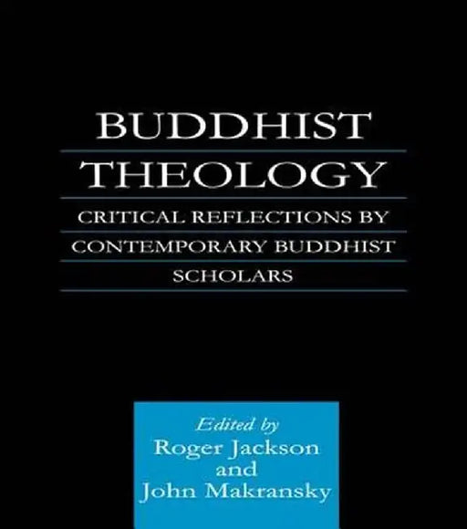 Buddhist Theology: Critical Reflections by Contemporary Buddhist Scholars by Roger Jackson