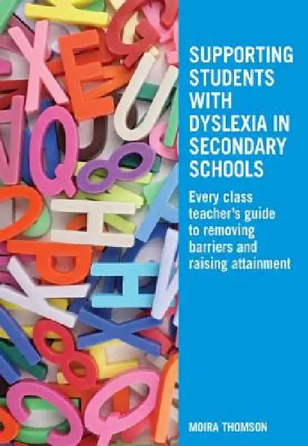 Supporting Students with Dyslexia in Secondary Schools: Every Class Teacher's Guide to Removing Barriers and Raising Attainment by Moira Thomson