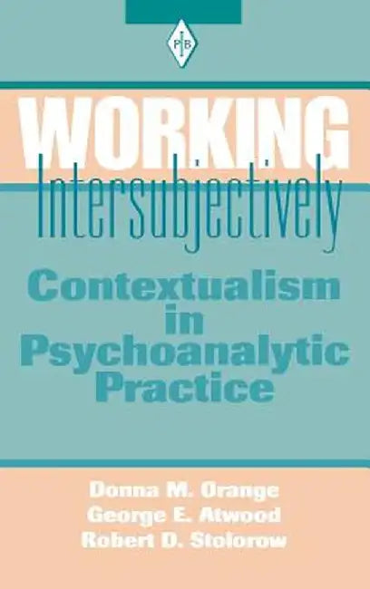 Working Intersubjectively: Contextualism in Psychoanalytic Practice by Donna M. Orange