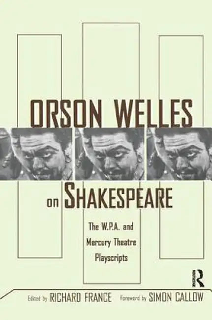 Orson Welles on Shakespeare: The W.P.A. and Mercury Theatre Playscripts by Richard France