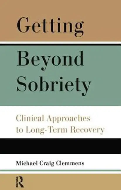 Getting Beyond Sobriety: Clinical Approaches to Long-Term Recovery by Michael C. Clemmens