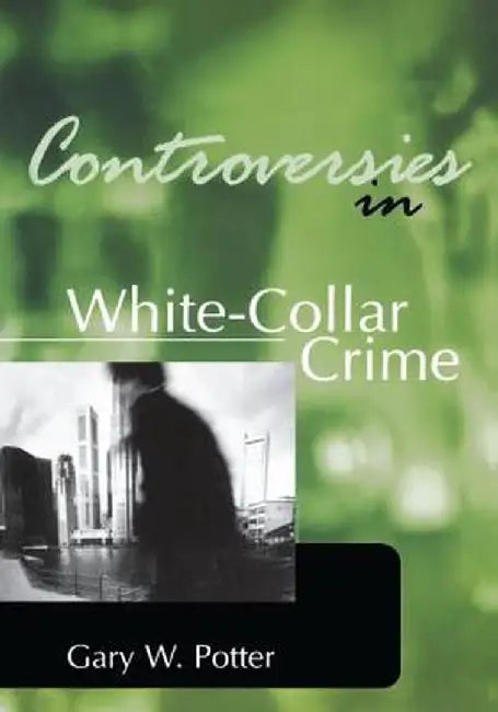 Controversies in White-Collar Crime by Gary Potter