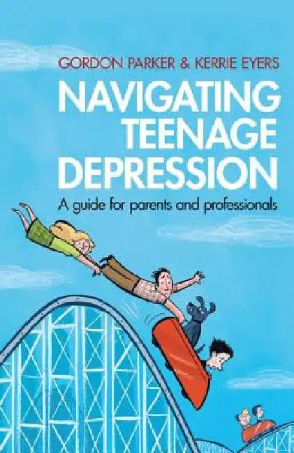 Navigating Teenage Depression: A Guide for Parents and Professionals by Gordon Parker