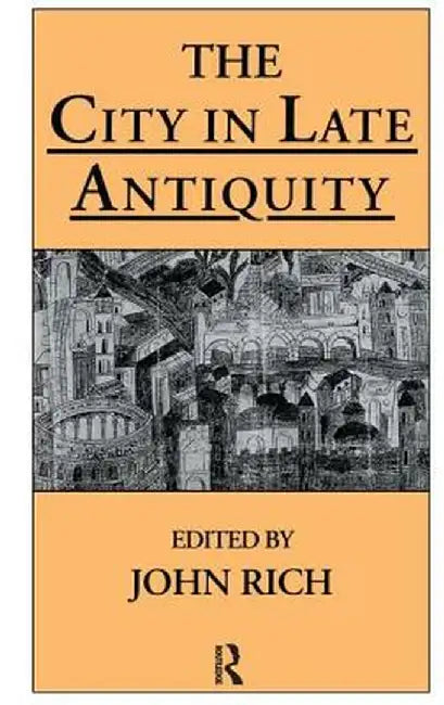 The City in Late Antiquity by Dr John Rich