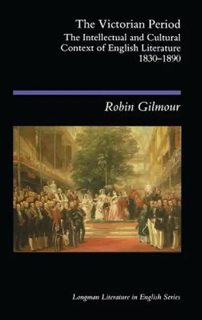 The Victorian Period: The Intellectual and Cultural Context of English Literature, 1830 - 1890 by Robin Gilmour