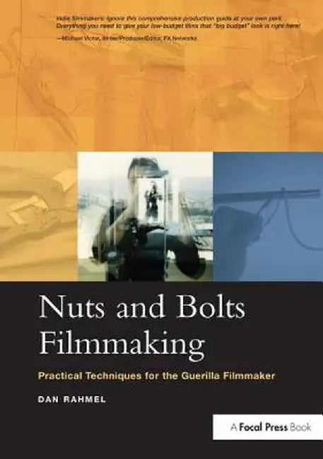 Nuts and Bolts Filmmaking: Practical Techniques for the Guerilla Filmmaker by Dan Rahmel