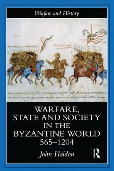 Warfare, State and Society in the Byzantine World 565-1204 by John Haldon