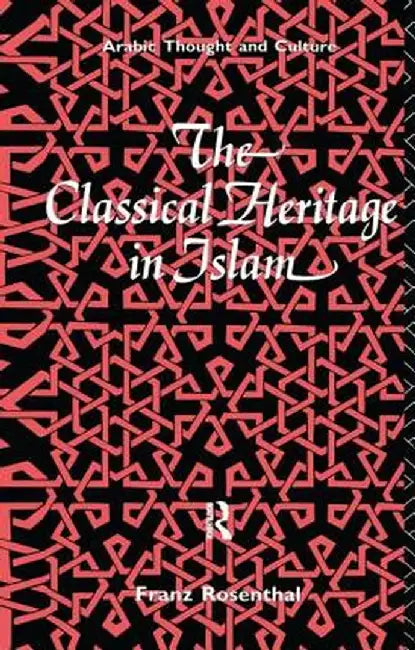 The Classical Heritage in Islam by Franz Rosenthal