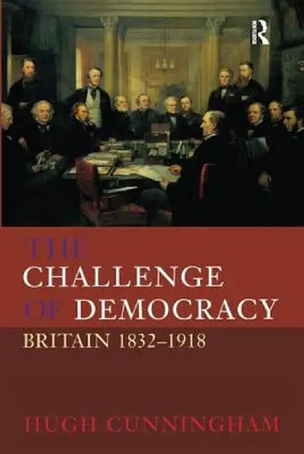 The Challenge of Democracy: Britain 1832-1918 by Hugh Cunningham