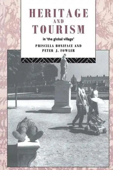 Heritage and Tourism in the Global Village by Priscilla Boniface