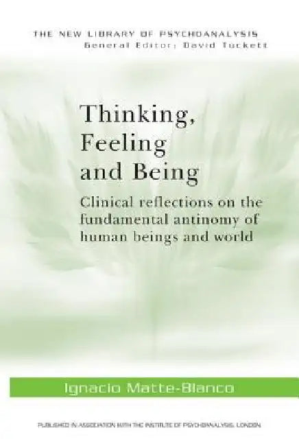 Thinking, Feeling, and Being by Ignacio Matte-Blanco