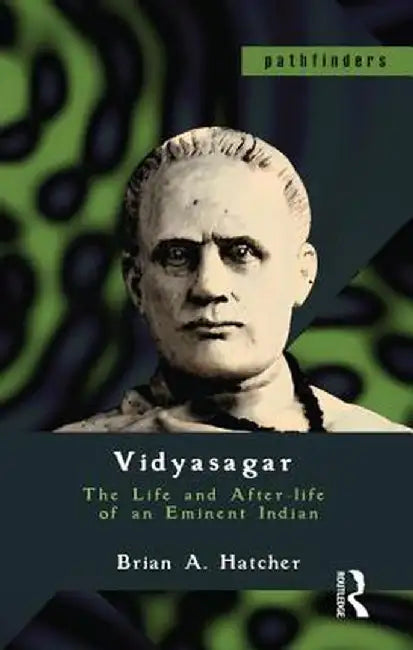 Vidyasagar: The Life and After-Life of an Eminent Indian by Brian A. Hatcher