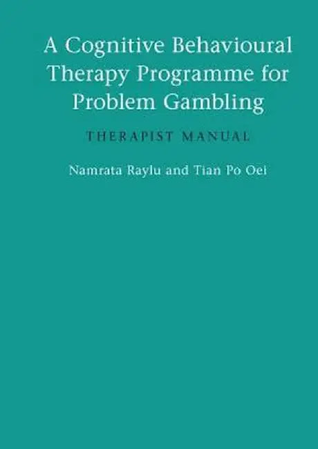 A Cognitive Behavioural Therapy Programme for Problem Gambling: Therapist Manual by Namrata Raylu
