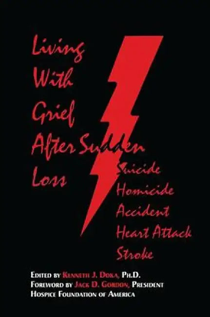Living With Grief: After Sudden Loss Suicide, Homicide, Accident, Heart Attack, Stroke by Kenneth J. Doka