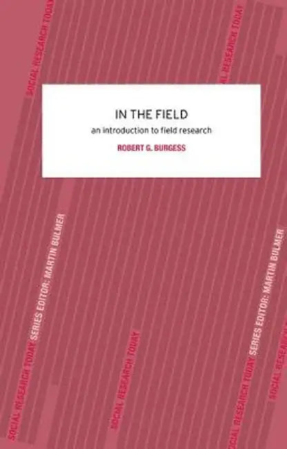 In the Field: An Introduction to Field Research by Robert G. Burgess