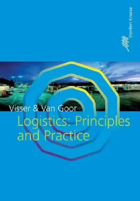 Logistics: Principles and Practice by Hessel Visser