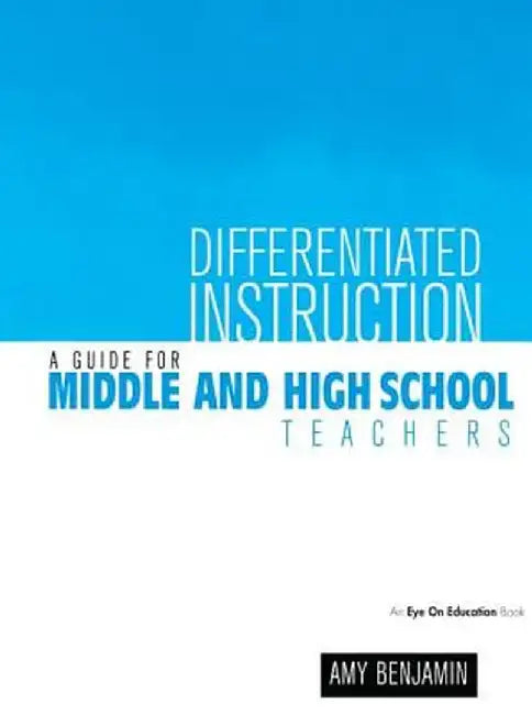 Differentiated Instruction: A Guide for Middle and High School Teachers by Amy Benjamin