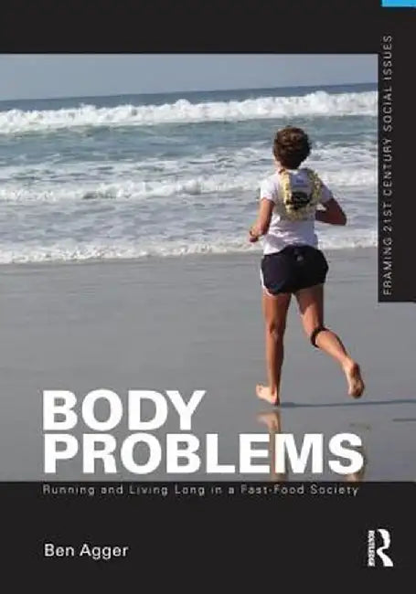 Body Problems: Running and Living Long in a Fast-Food Society by Ben Agger