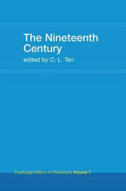 The Nineteenth Century: Routledge History of Philosophy Volume 7 by C.L. Ten
