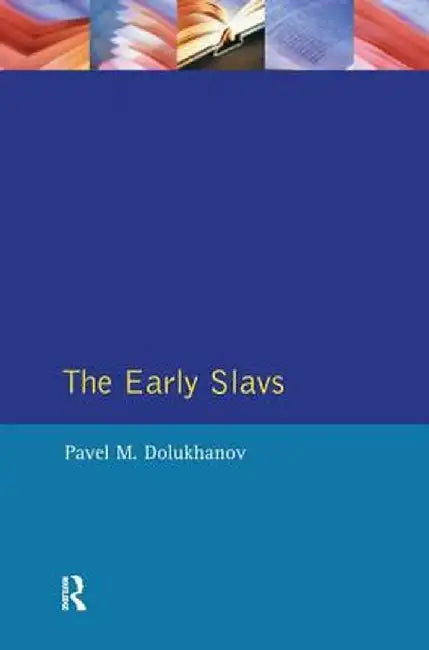 The Early Slavs: Eastern Europe from the Initial Settlement to the Kievan Rus by Pavel Dolukhanov