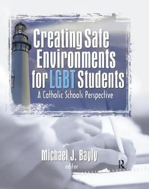 Creating Safe Environments for LGBT Students: A Catholic Schools Perspective by Michael Bayly