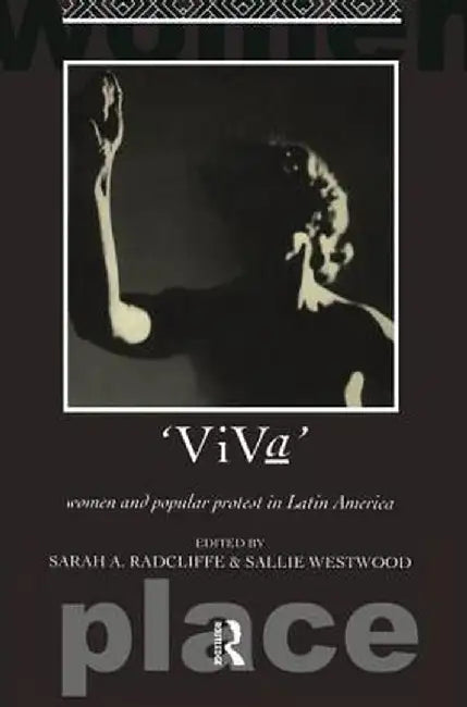 Viva: Women and Popular Protest in Latin America. by Sarah A. Radcliffe