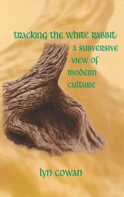 Tracking the White Rabbit: A Subversive View of Modern Culture by Lyn Cowan