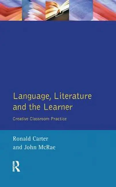 Language, Literature and the Learner: Creative Classroom Practice by Ronald Carter