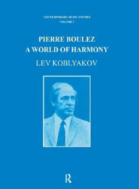 Pierre Boulez: A World of Harmony by Lev Koblyakov