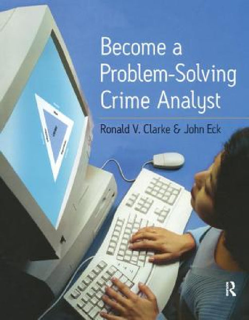 Become a Problem-Solving Crime Analyst by Ronald Clarke, John E. Eck