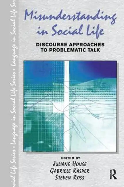 Misunderstanding in Social Life: Discourse Approaches to Problematic Talk by Juliane House