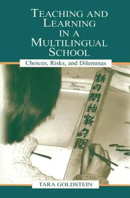 Teaching and Learning in a Multilingual School: Choices, Risks, and Dilemmas by Tara Goldstein