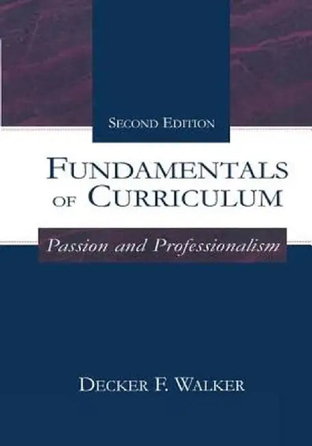 Fundamentals of Curriculum: Passion and Professionalism by Decker F. Walker