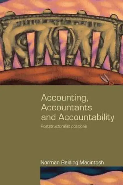 Accounting, Accountants and Accountability: Poststructuralist Positions by Norman Macintosh