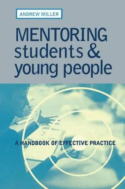 Mentoring Students and Young People: A Handbook of Effective Practice by Andrew Miller