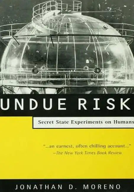 Undue Risk: Secret State Experiments on Humans by Jonathan D. Moreno