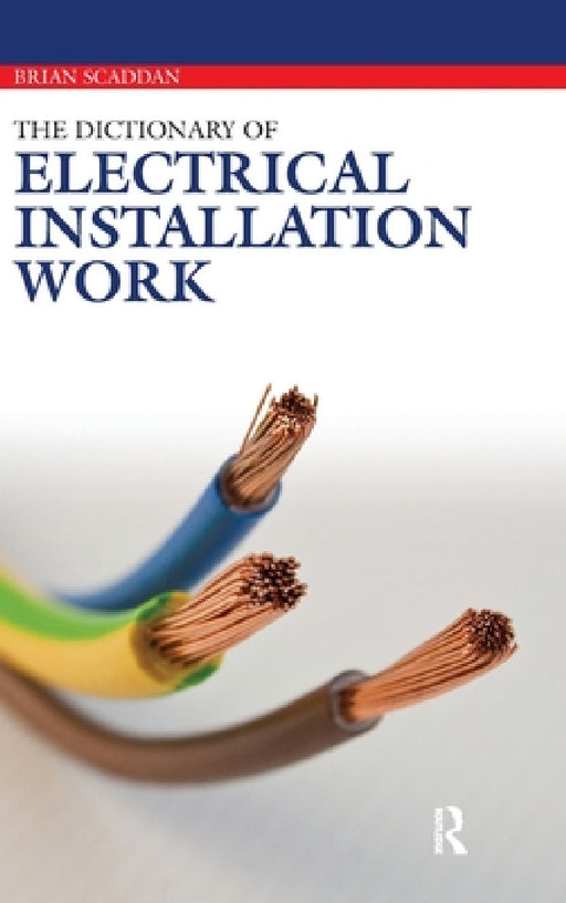 Dictionary of Electrical Installation Work: Illustrated Dictionary - A Practical A-Z Guide by Brian Scaddan