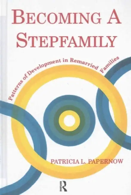 Becoming a Stepfamily: Patterns of Development in Remarried Families by Patricia L. Papernow