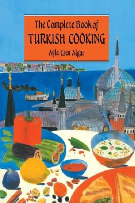 Complete Book of Turkish Cooking by Ayla Esen Algar