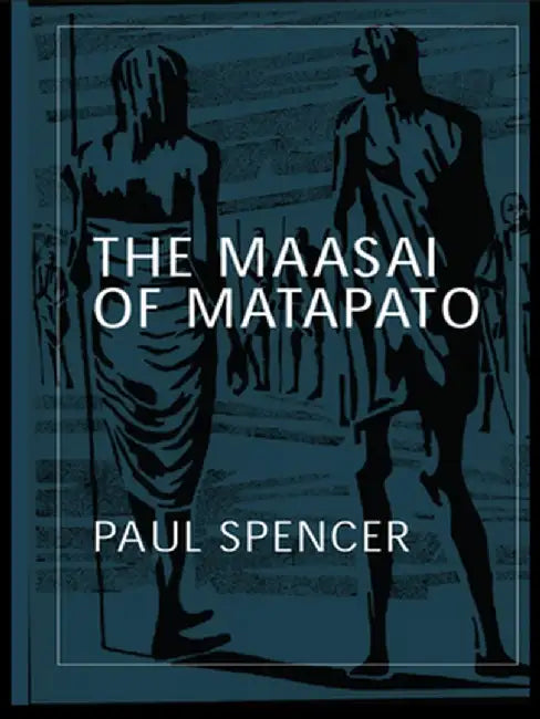 The Maasai of Matapato: A Study of Rituals of Rebellion by Paul Spencer