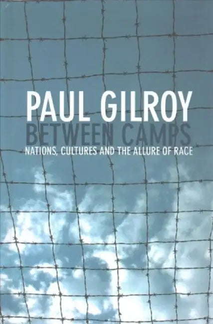 Between Camps: Nations, Cultures and the Allure of Race by Paul Gilroy