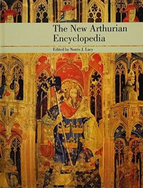 The New Arthurian Encyclopedia: New Edition by Norris J. Lacy